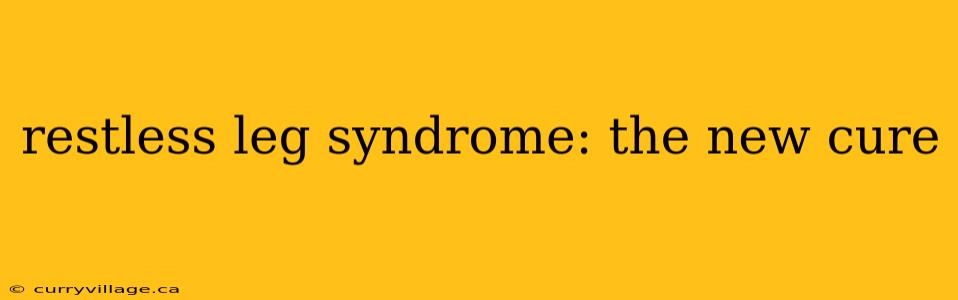 restless leg syndrome: the new cure
