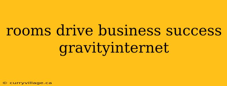 rooms drive business success gravityinternet