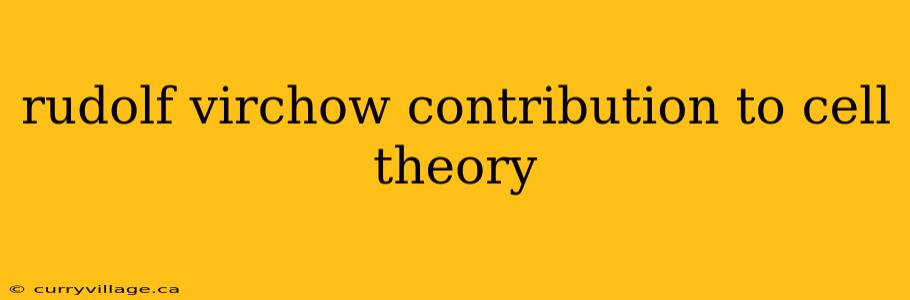 rudolf virchow contribution to cell theory
