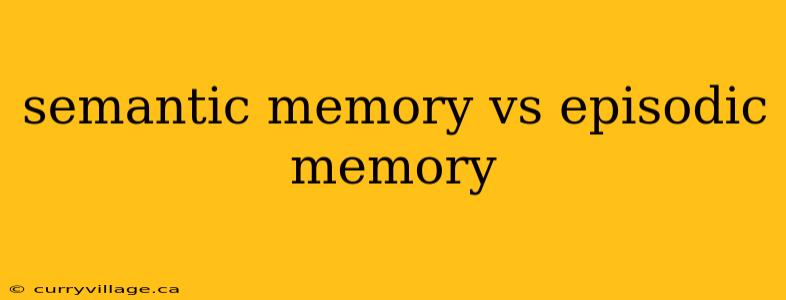 semantic memory vs episodic memory