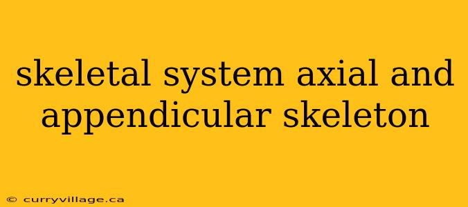 skeletal system axial and appendicular skeleton