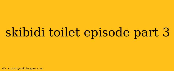 skibidi toilet episode part 3