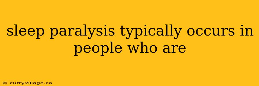sleep paralysis typically occurs in people who are