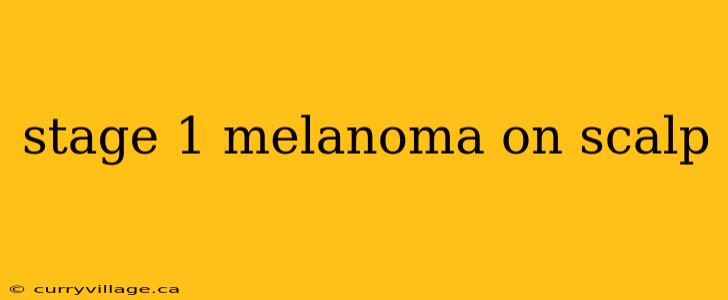stage 1 melanoma on scalp