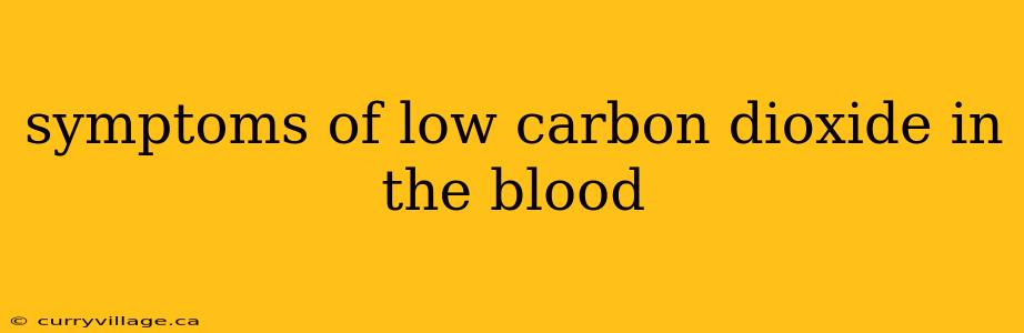 symptoms of low carbon dioxide in the blood