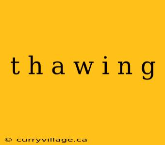 t h a w i n g