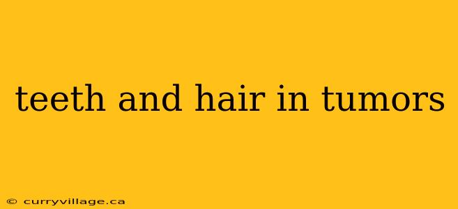 teeth and hair in tumors