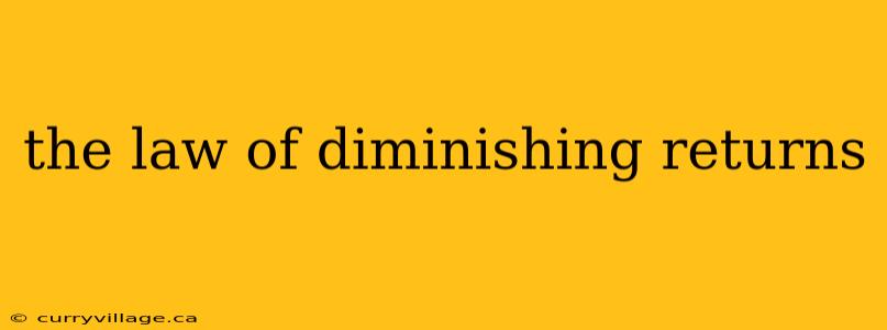 the law of diminishing returns