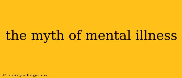 the myth of mental illness