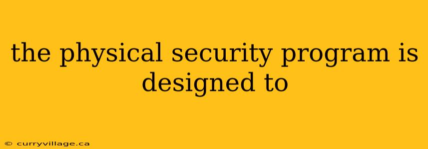 the physical security program is designed to