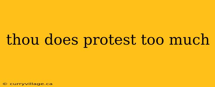 thou does protest too much