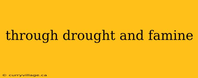 through drought and famine