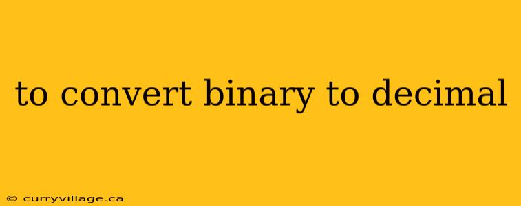 to convert binary to decimal