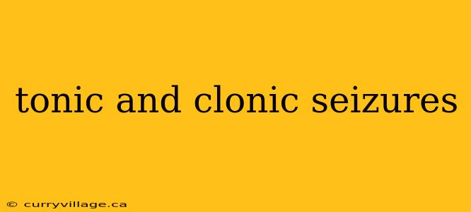 tonic and clonic seizures