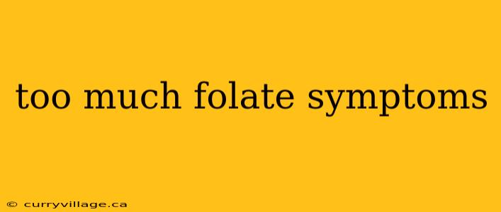 too much folate symptoms