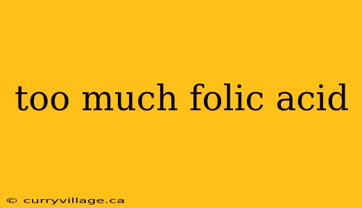 too much folic acid