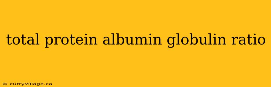 total protein albumin globulin ratio