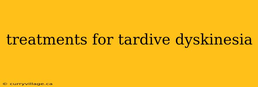 treatments for tardive dyskinesia