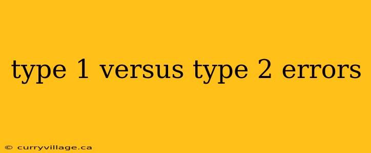 type 1 versus type 2 errors