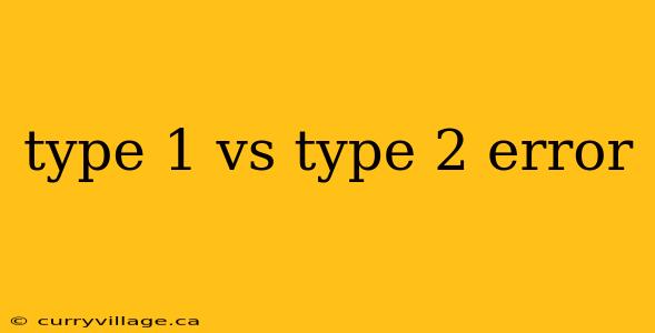 type 1 vs type 2 error