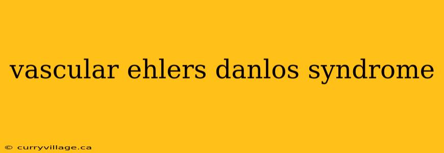 vascular ehlers danlos syndrome