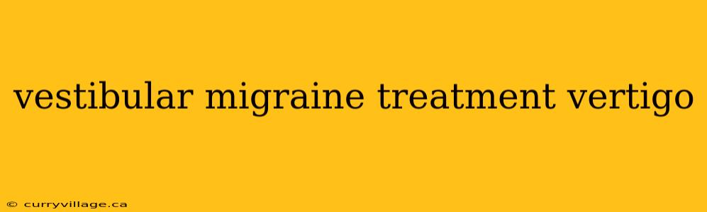vestibular migraine treatment vertigo