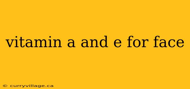 vitamin a and e for face