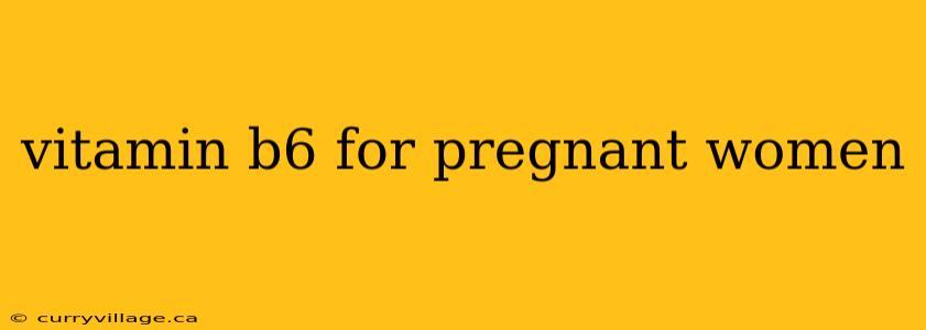 vitamin b6 for pregnant women