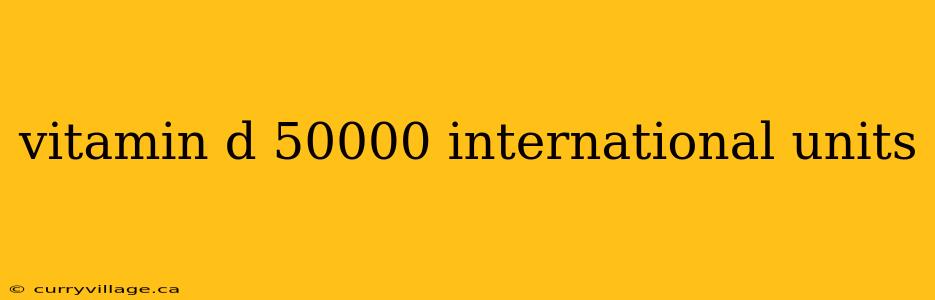 vitamin d 50000 international units