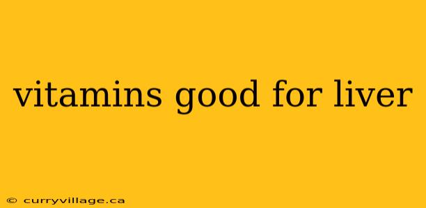 vitamins good for liver