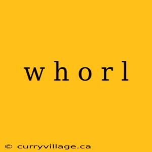 w h o r l