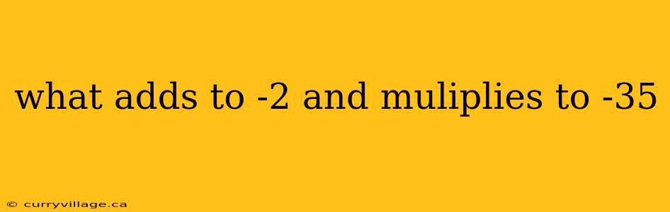 what adds to -2 and muliplies to -35