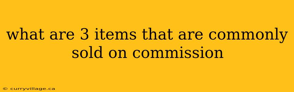 what are 3 items that are commonly sold on commission