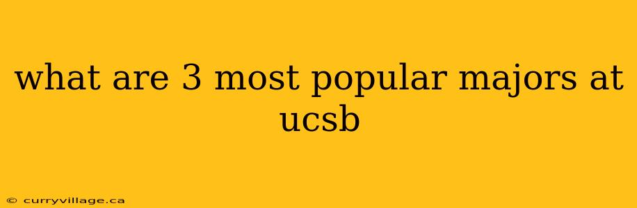 what are 3 most popular majors at ucsb