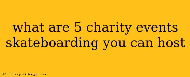 what are 5 charity events skateboarding you can host