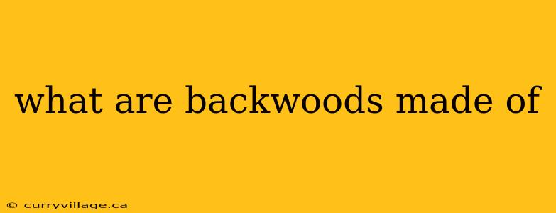 what are backwoods made of