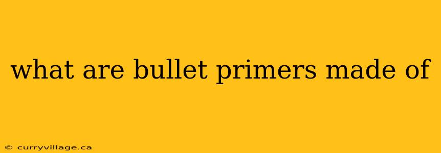 what are bullet primers made of