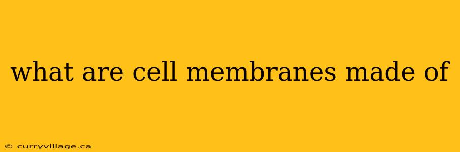what are cell membranes made of