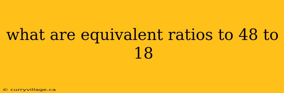 what are equivalent ratios to 48 to 18