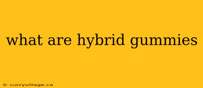 what are hybrid gummies