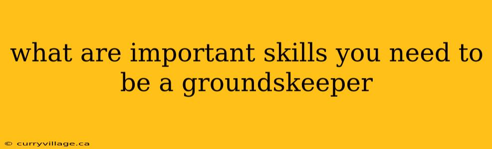 what are important skills you need to be a groundskeeper