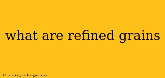 what are refined grains
