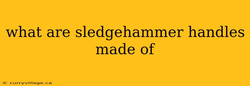 what are sledgehammer handles made of