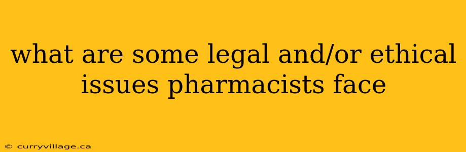 what are some legal and/or ethical issues pharmacists face