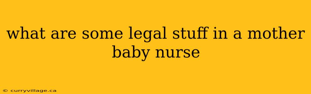 what are some legal stuff in a mother baby nurse