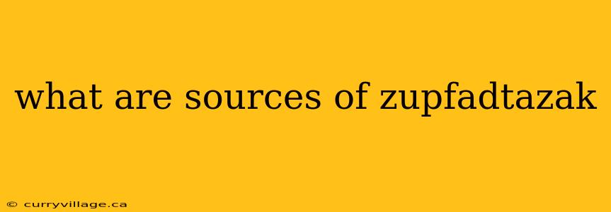 what are sources of zupfadtazak