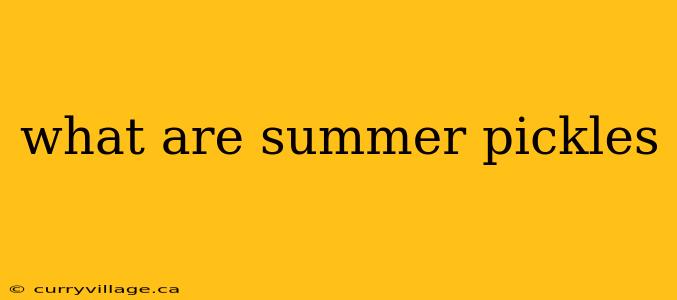 what are summer pickles