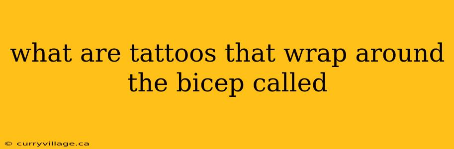 what are tattoos that wrap around the bicep called