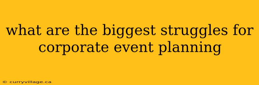 what are the biggest struggles for corporate event planning