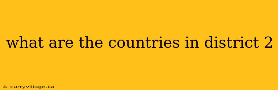 what are the countries in district 2
